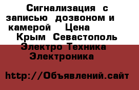 Сигнализация  с записью, дозвоном и  IP камерой. › Цена ­ 2 300 - Крым, Севастополь Электро-Техника » Электроника   